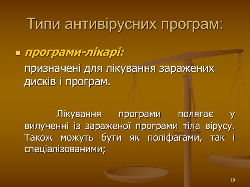 19 Типи антивірусних програм: програми-лікарі:   призначені для лікування заражених дисків і програм.